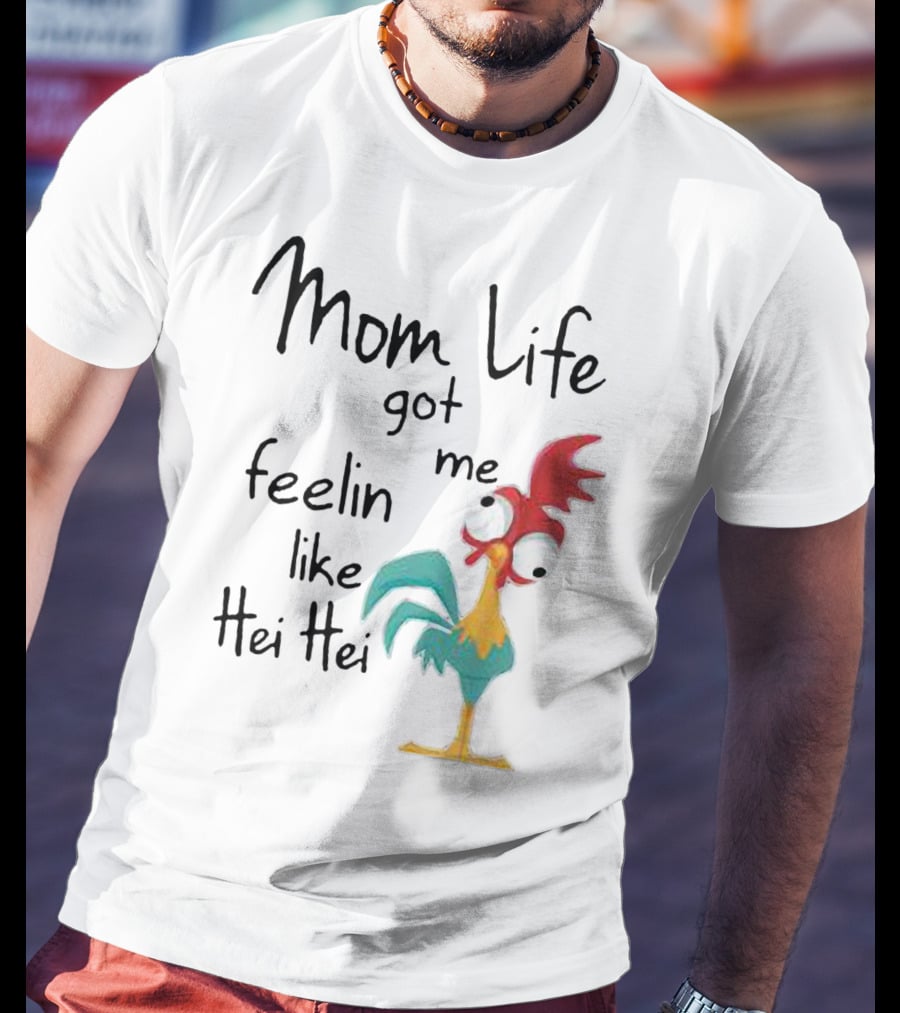 Mom Life Got Me Feelin Like Hei Hei Chicken Humor Moana Character T-Shirt