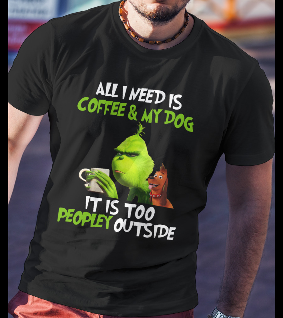 Grinch And Max All I Need Is Coffee And My Dog It Is Too Peopley Outside T-Shirt