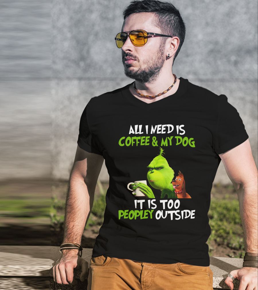 Grinch And Max All I Need Is Coffee And My Dog It Is Too Peopley Outside T-Shirt
