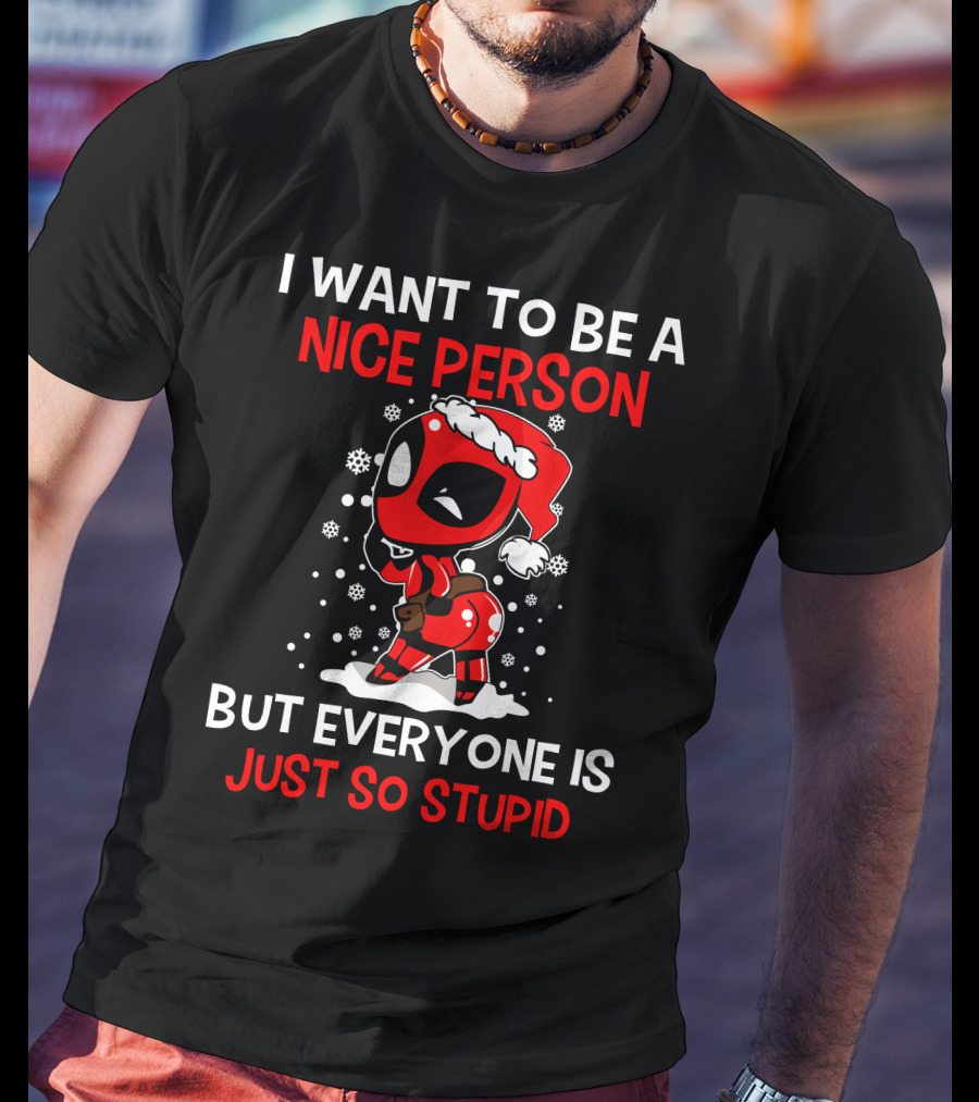 I Want To Be A Nice Person But Everyone Is Just So Stupid Deadpool Holiday T-Shirt