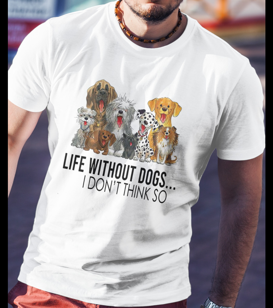 Life Without Dogs I Don't Think So T-Shirt