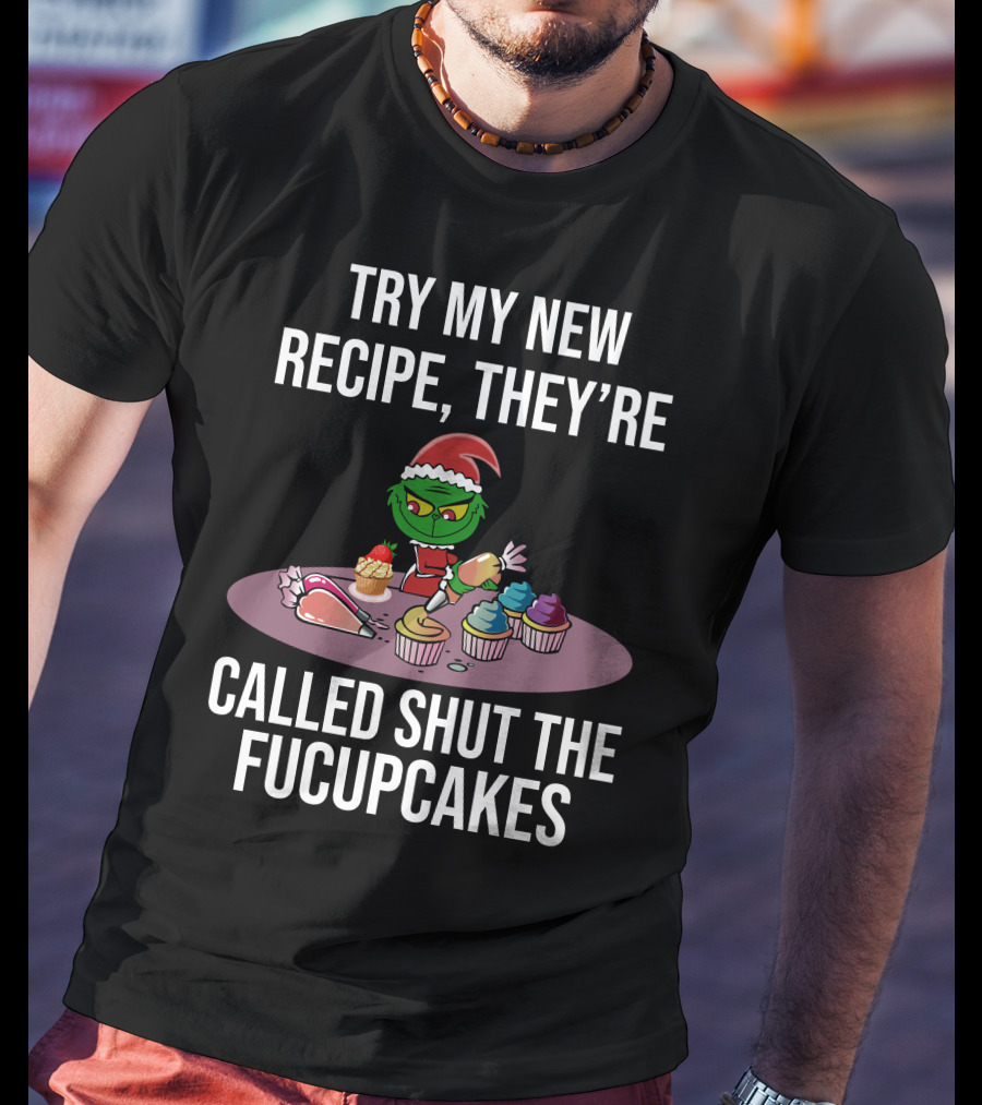 Try My New Recipe Called Shut The Fucupcakes Grinch Baking Cupcakes T-Shirt