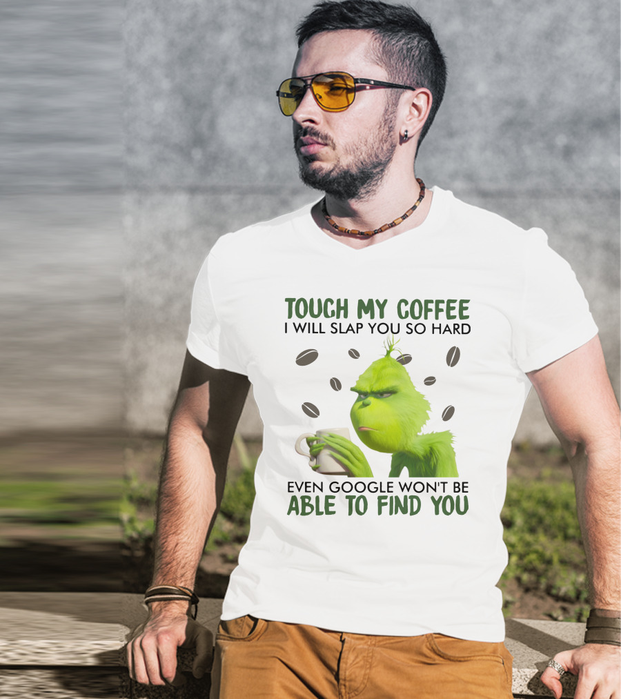 Grinch Touch My Coffee I Will Slap You So Hard Even Google Won't Be Able To Find You T-Shirt