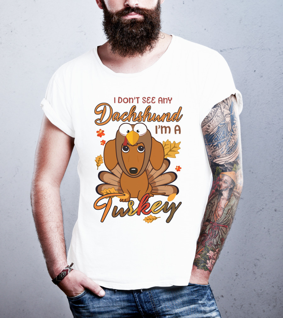 I Don't See Any Dachshund I'm A Turkey T-Shirt