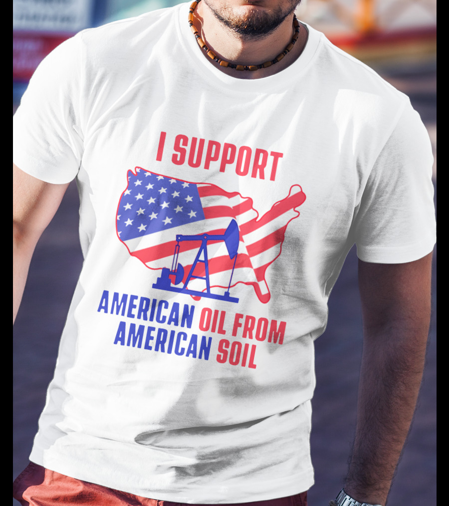 I Support American Oil From American Soil USA Flag Map Oil Pump T-Shirt