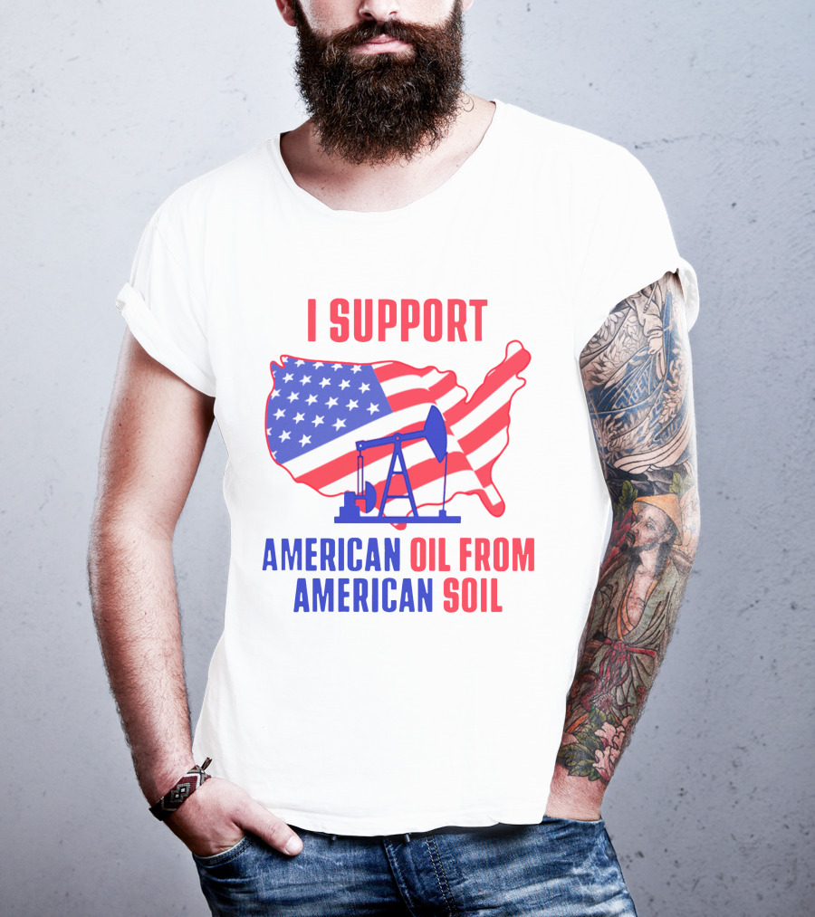I Support American Oil From American Soil USA Flag Map Oil Pump T-Shirt