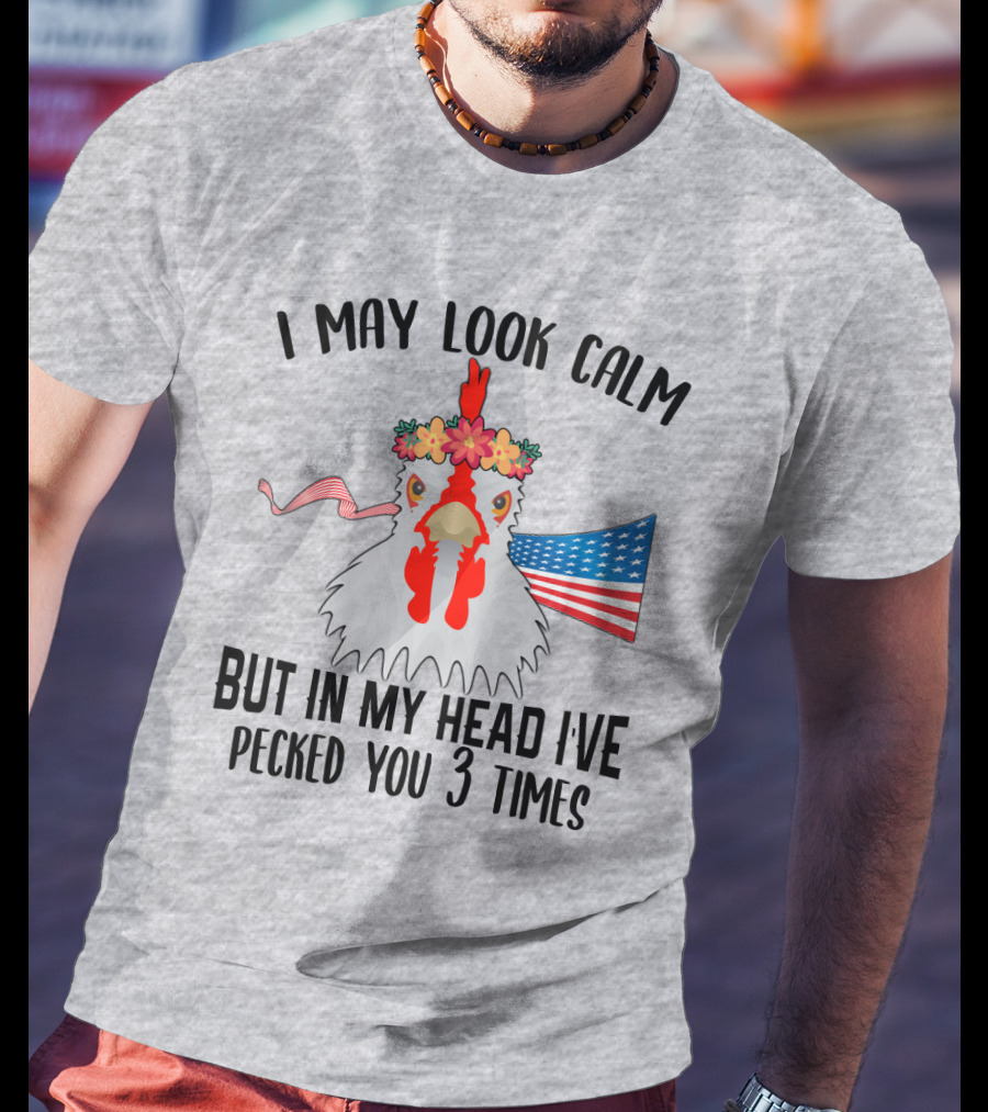 I May Look Calm Chicken With Flower Crown And American Flag Pecked You 3 Times T-Shirt