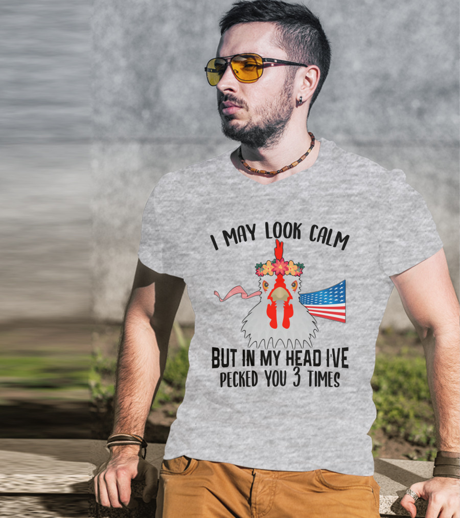 I May Look Calm Chicken With Flower Crown And American Flag Pecked You 3 Times T-Shirt
