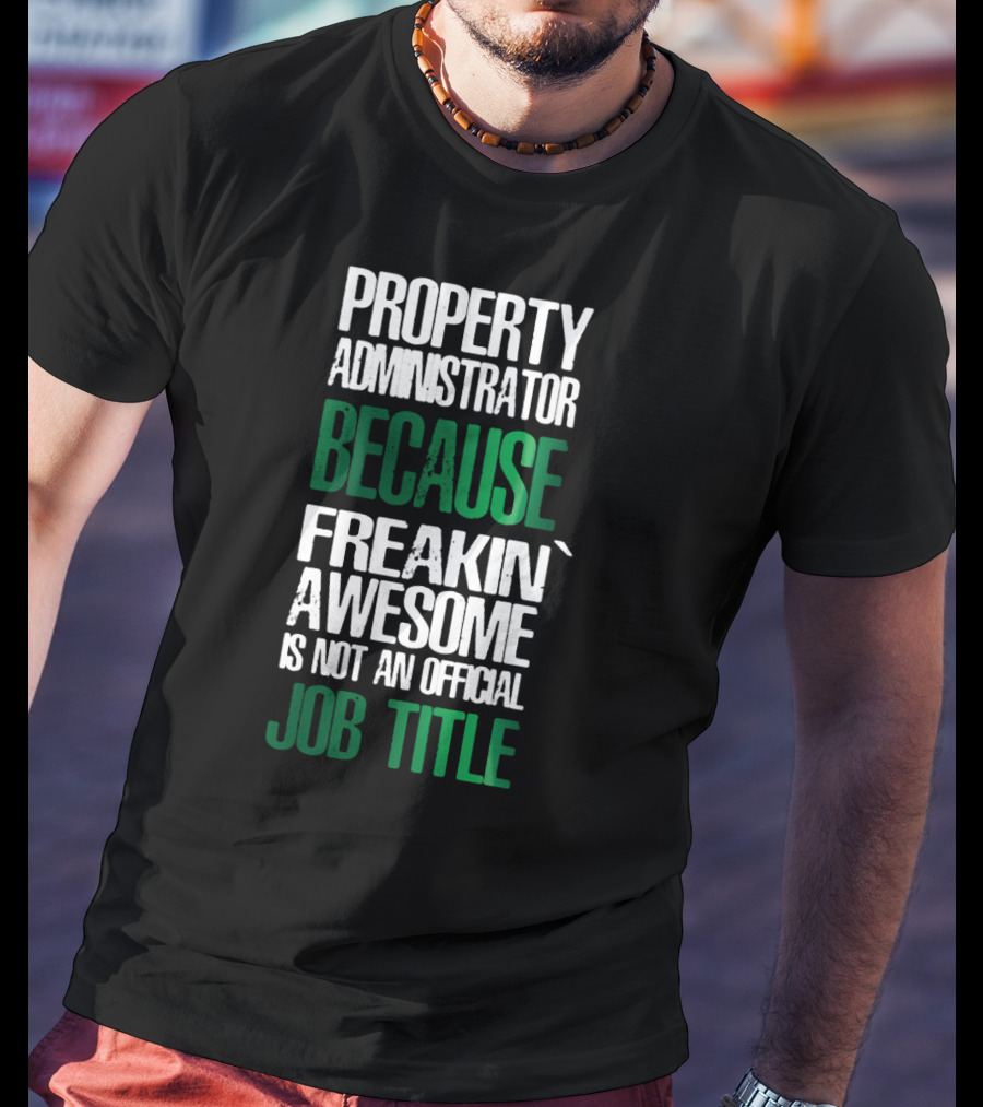 Property Administrator Because Freakin Awesome Is Not An Official Job Title T-Shirt