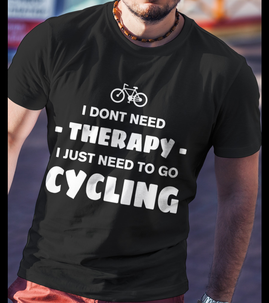 I Don't Need Therapy I Just Need To Go Cycling T-Shirt