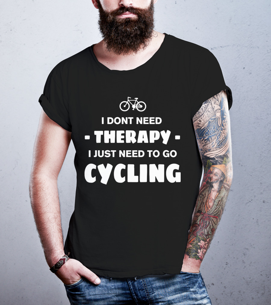 I Don't Need Therapy I Just Need To Go Cycling T-Shirt