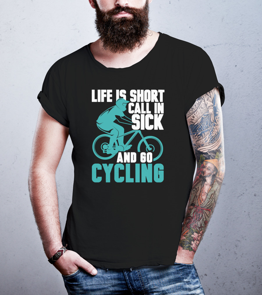 Life Is Short Call In Sick And Go Cycling T-Shirt