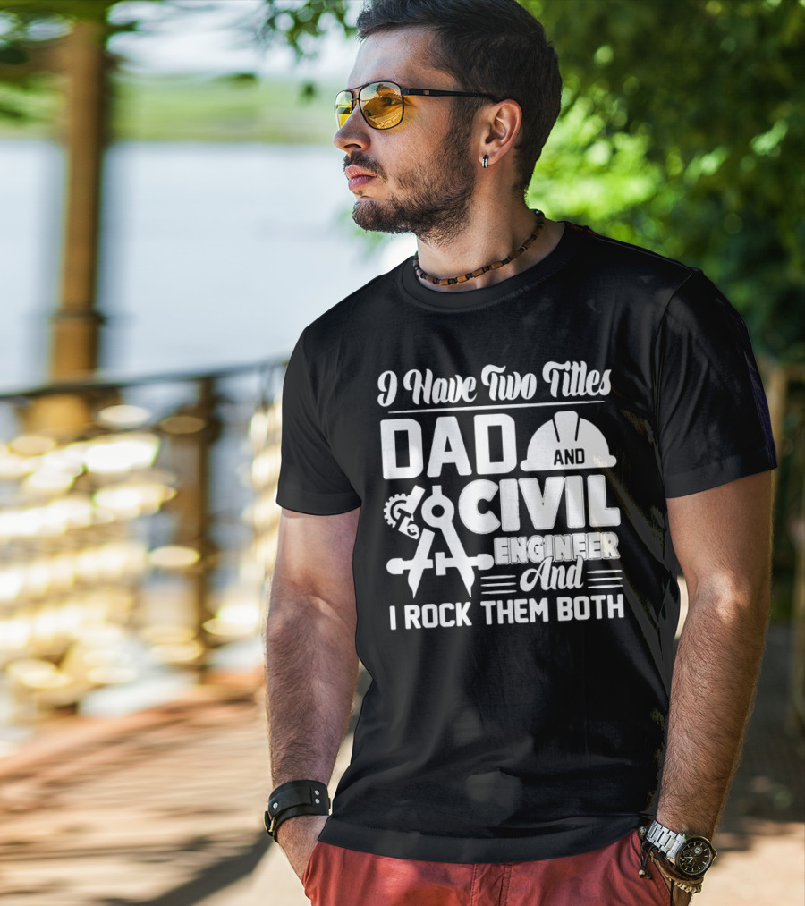 I Have Two Titles Dad And Civil Engineer And I Rock Them Both T-Shirt