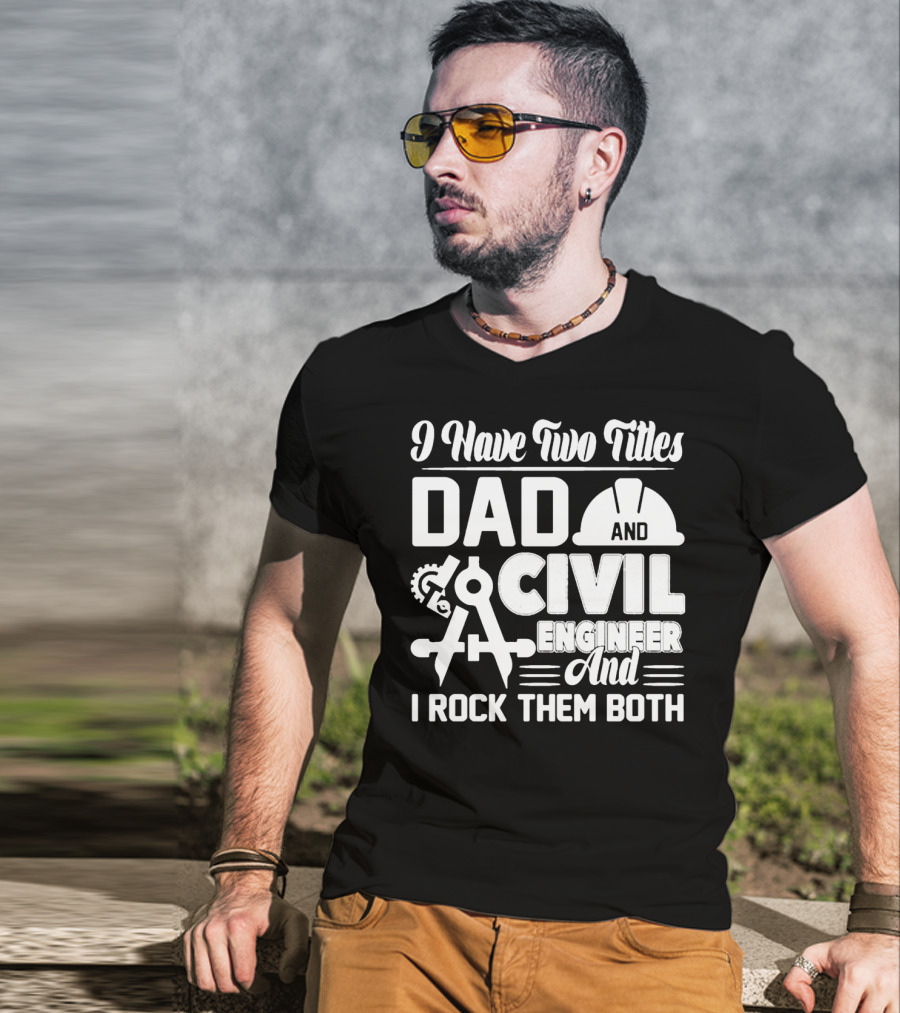I Have Two Titles Dad And Civil Engineer And I Rock Them Both T-Shirt
