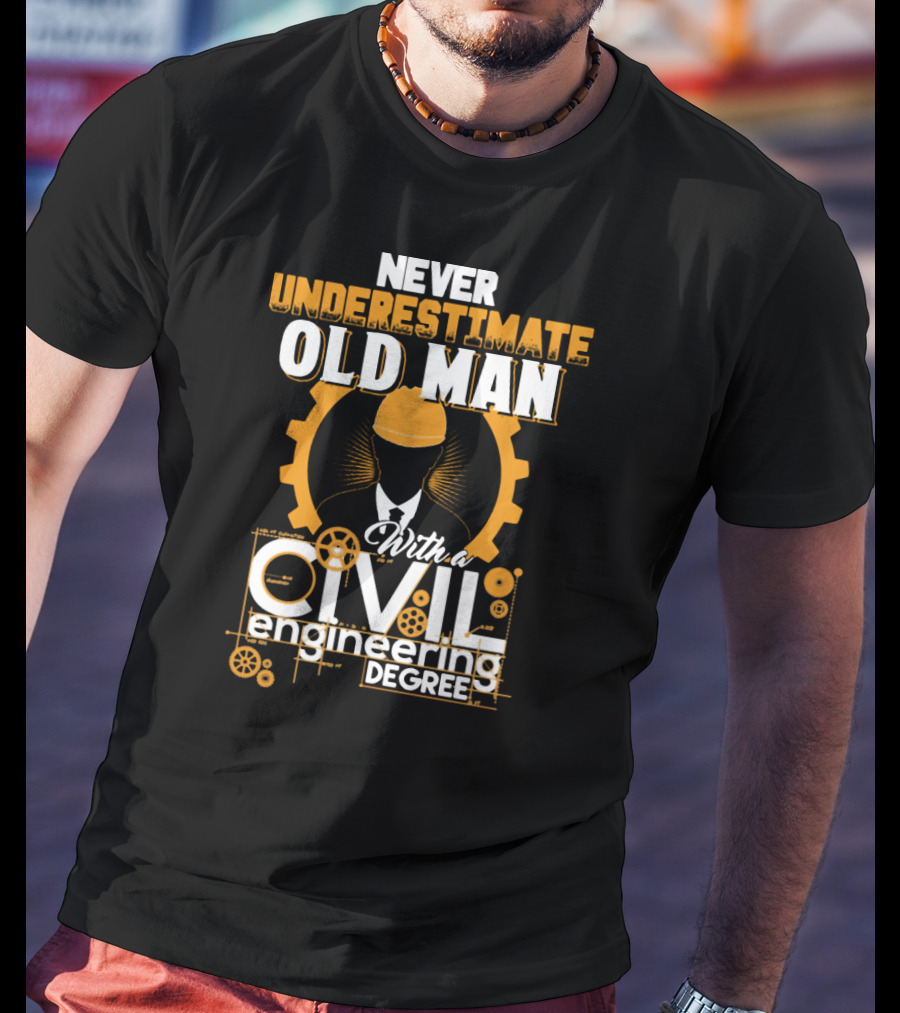 NEVER UNDERESTIMATE OLD MAN With A CIVIL Engineering DEGREE T-Shirt