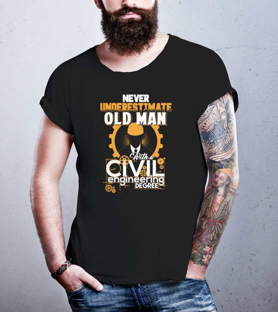 NEVER UNDERESTIMATE OLD MAN With A CIVIL Engineering DEGREE T-Shirt