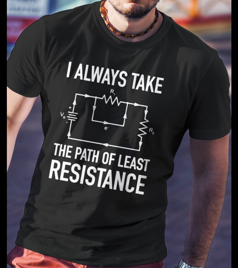 I Always Take The Path Of Least Resistance Electrical Circuit Engineer T-Shirt