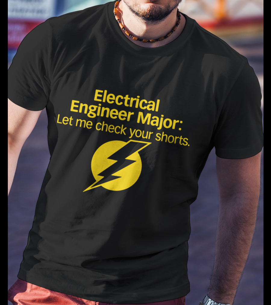 Electrical Engineer Major Let Me Check Your Shorts T-Shirt