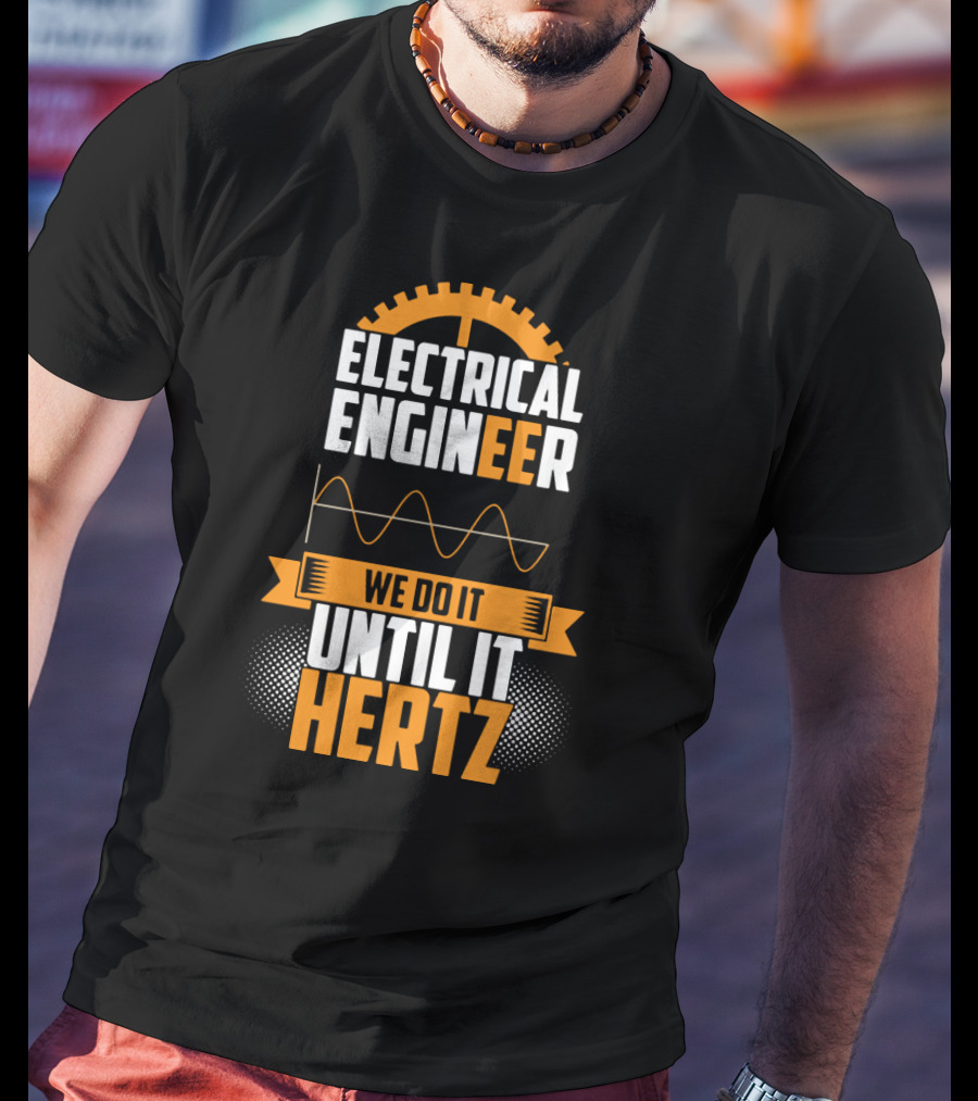 Electrical Engineer We Do It Until It Hertz T-Shirt