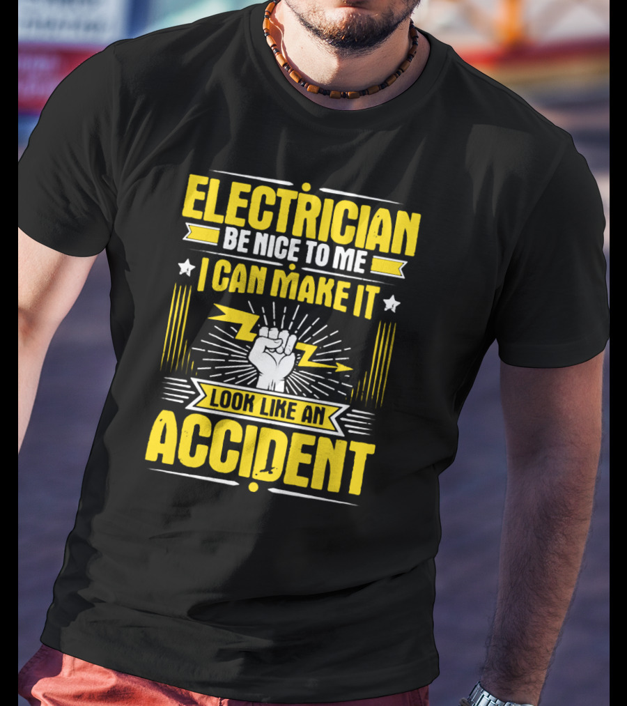 Electrician Be Nice To Me I Can Make It Look Like An Accident T-Shirt