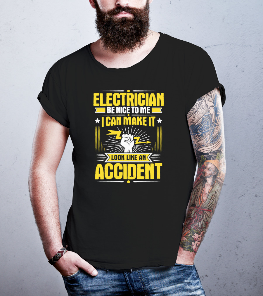Electrician Be Nice To Me I Can Make It Look Like An Accident T-Shirt