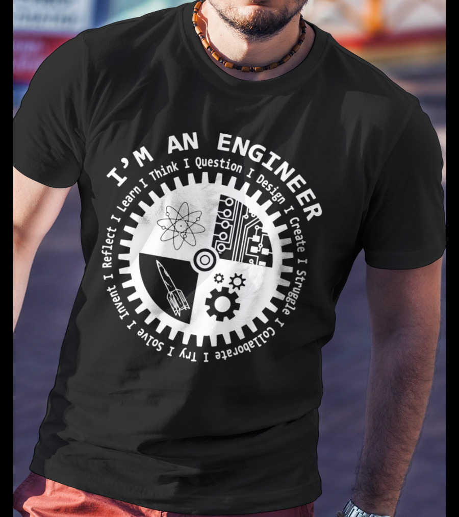 I'm An Engineer I Learn I Think I Question I Design I Create I Struggle I Collaborate I Try I Solve I Reflect I Invent T-Shirt