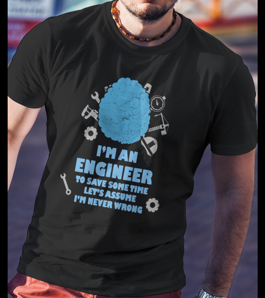I'm An Engineer Let's Assume I'm Never Wrong Brain And Tools T-Shirt