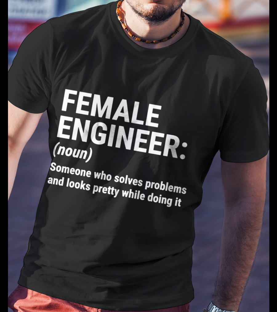 Female Engineer Definition: Solves Problems And Looks Pretty Doing It T-Shirt