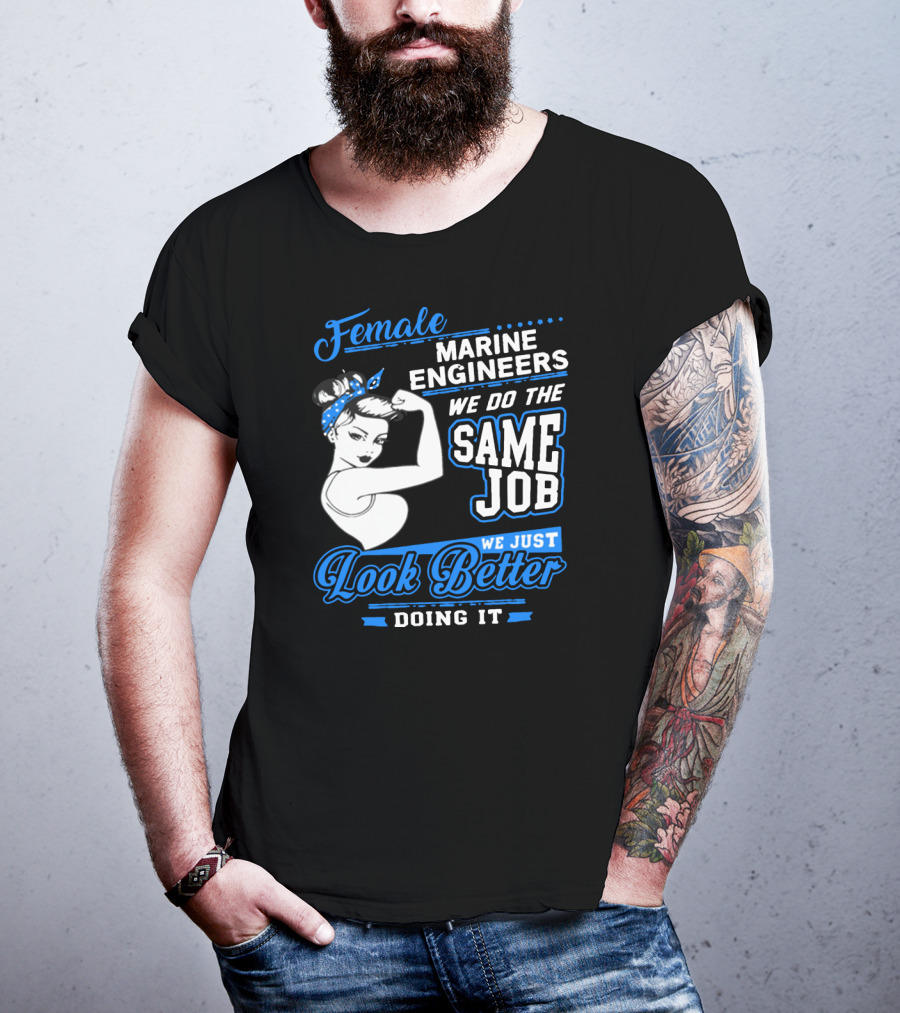 Female Marine Engineers We Do The Same Job We Just Look Better Doing It T-Shirt