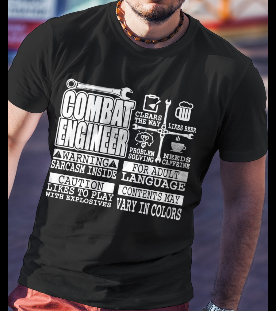 Combat Engineer Clears The Way Likes Beer Needs Caffeine_warning Sarcasm Inside Likes To Play With Explosives Problem Solving For Adult Language Contents May Vary In Colors T-Shirt
