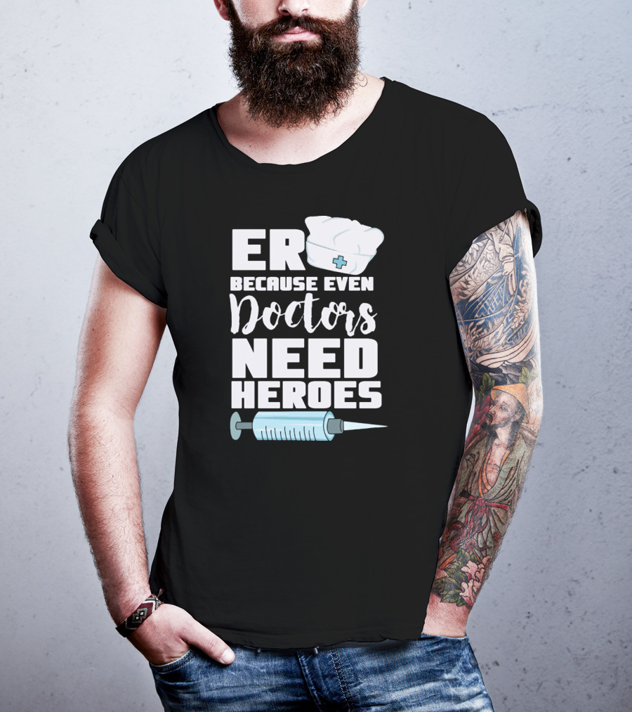 ER Because Even Doctors Need Heroes Nurse Assistant Hospital T-Shirt