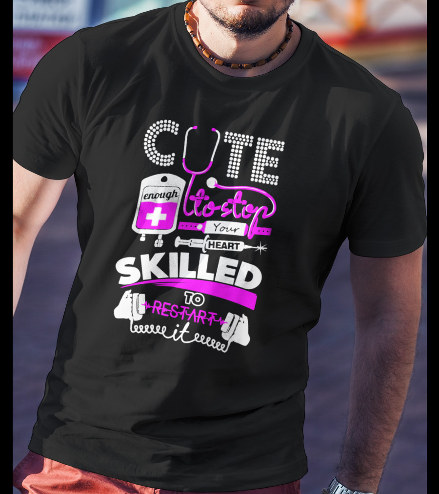 Cute Enough To Stop Your Heart Skilled To Restart It T-Shirt