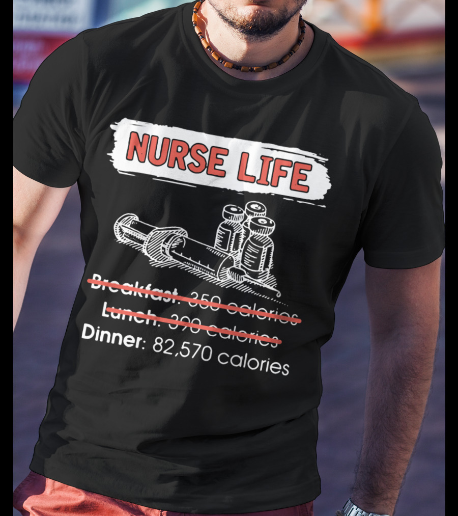 Nurse Life Breakfast Lunch Dinner 82570 Calories Syringe Bottles T-Shirt