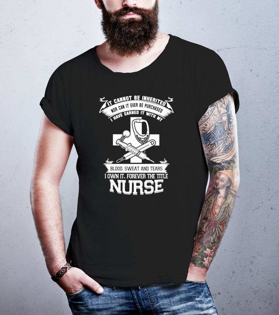 Blood Sweat And Tears Forever Nurse Title T-Shirt
