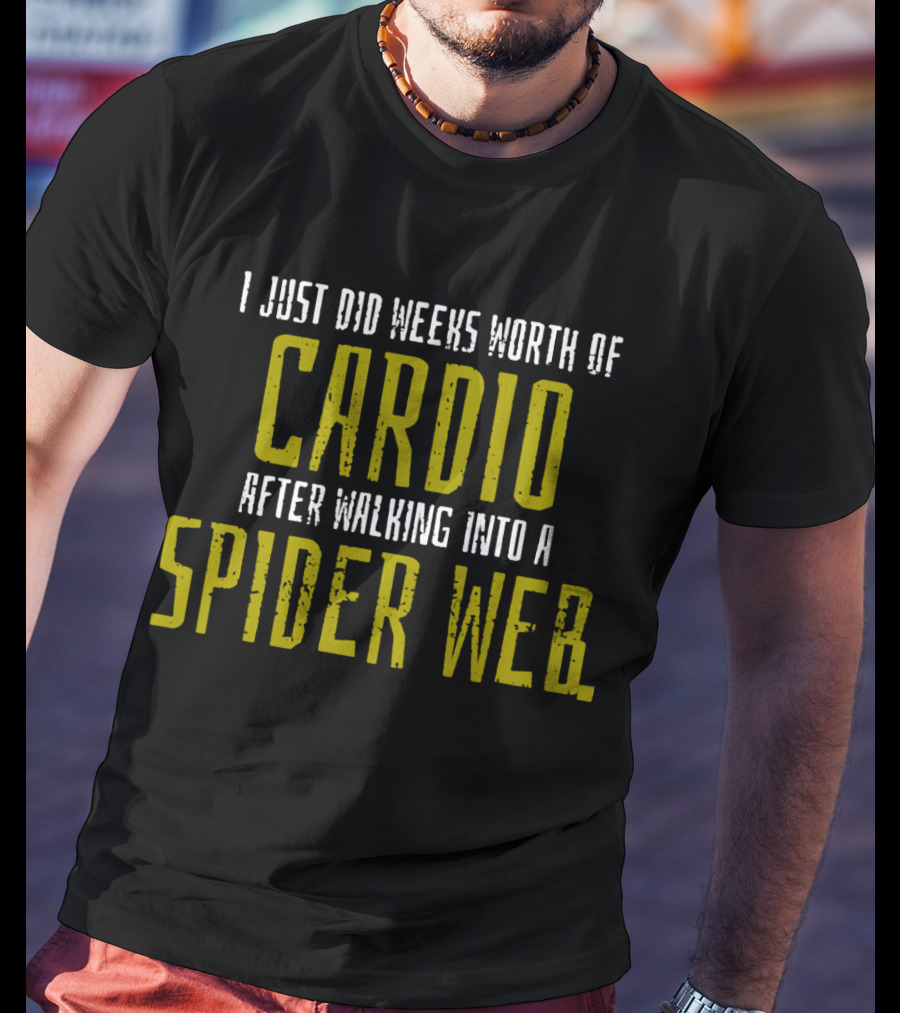 I Just Did Weeks Worth Of Cardio After Walking Into A Spider Web T-Shirt