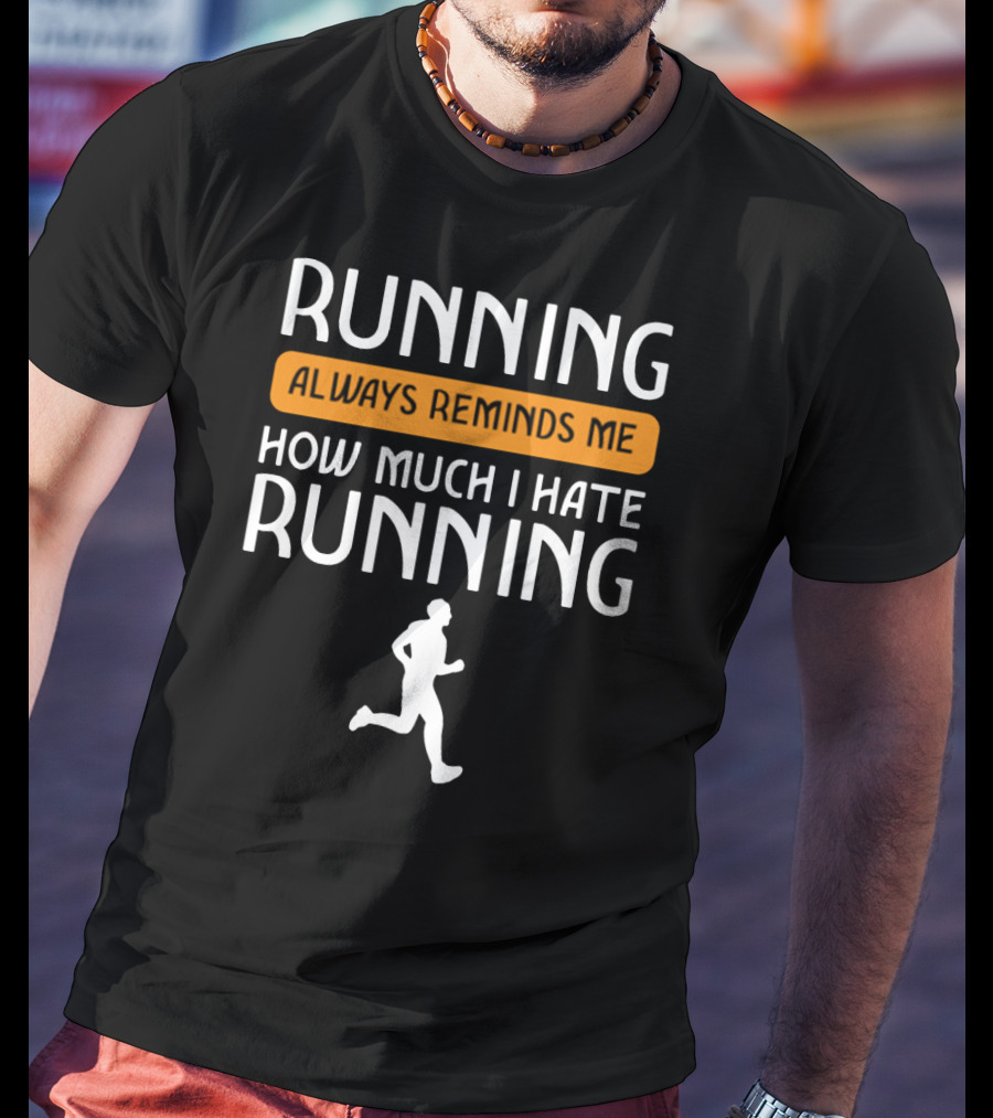 Running Always Reminds Me How Much I Hate Running T-Shirt