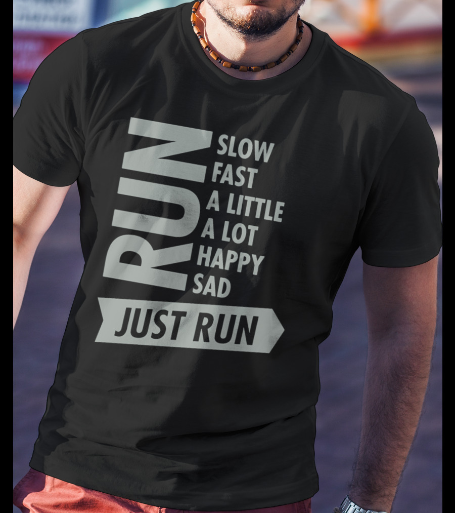 Run Slow Fast A Little A Lot Happy Sad Just Run T-Shirt