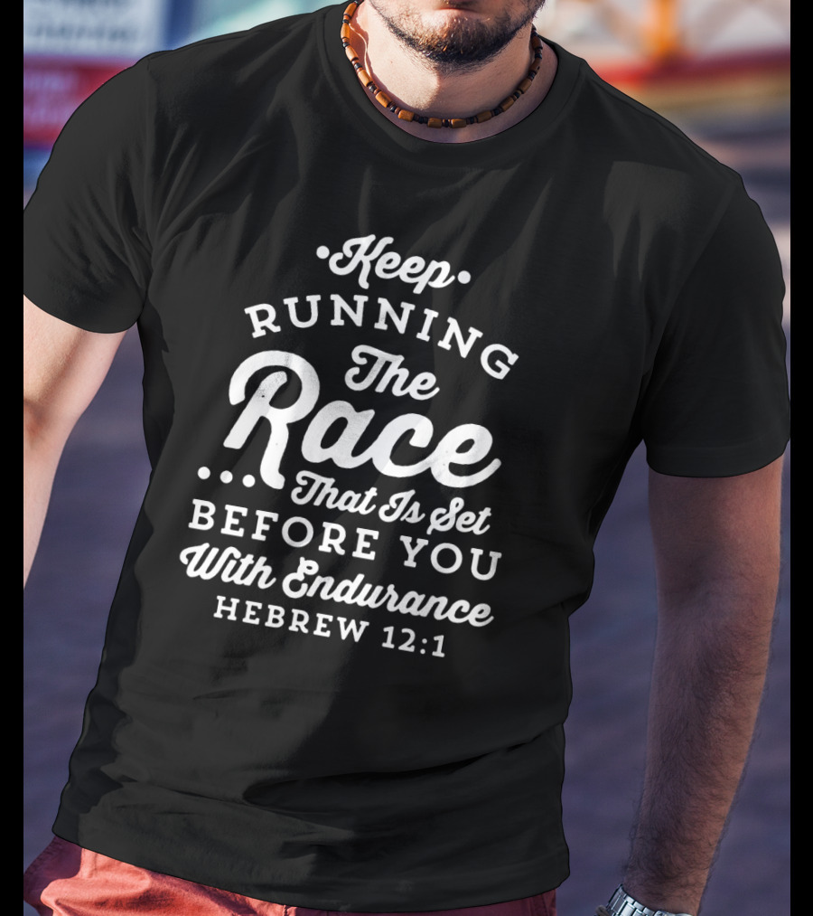 Keep Running The Race That Is Set Before You With Endurance Hebrews 12:1 T-Shirt