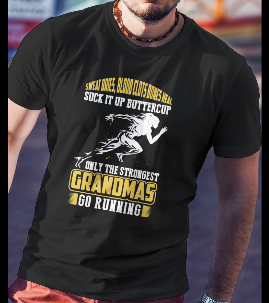 Sweat Dries Blood Clots Bones Heal Suck It Up Buttercup Only The Strongest Grandmas Go Running T-Shirt