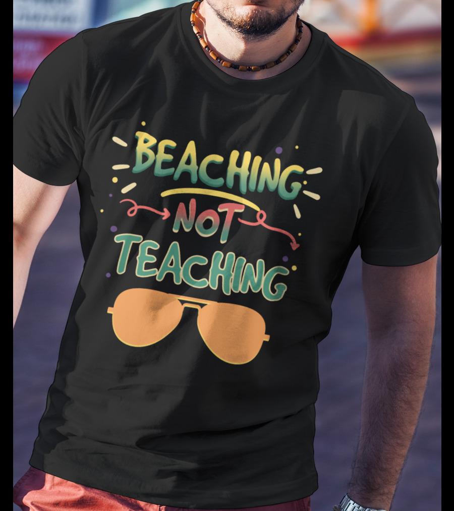 Beaching Not Teaching Colorful Sunglasses Summer Vibes T-Shirt