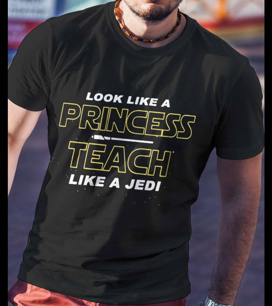 Look Like A Princess Teach Like A Jedi Star Wars Inspired Text T-Shirt