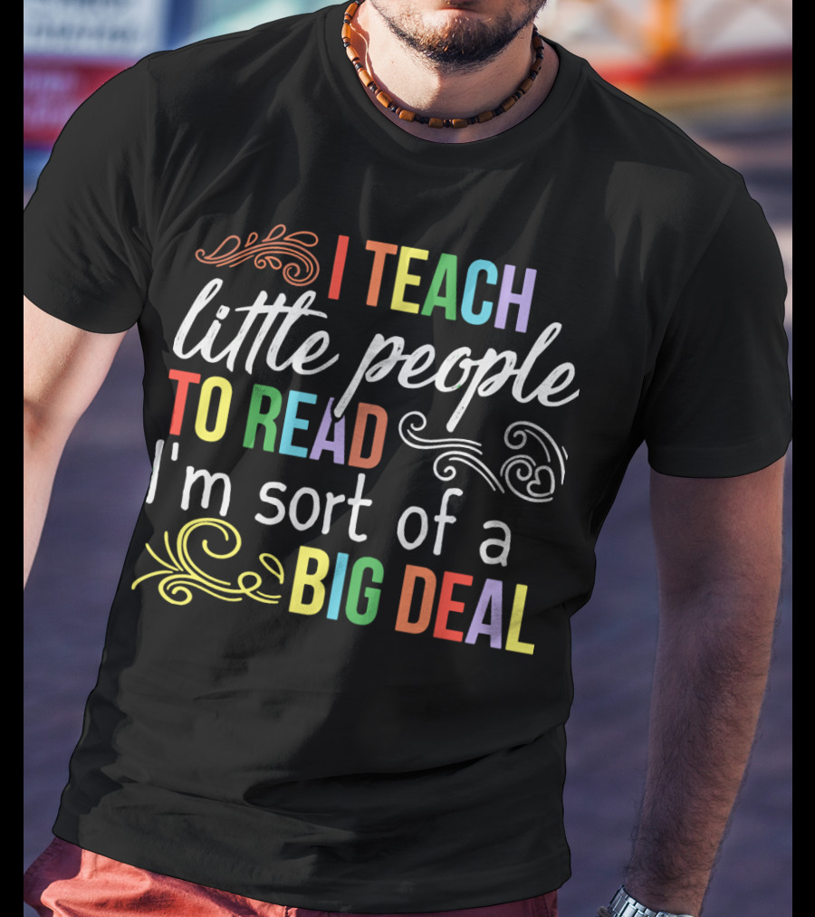 I Teach Little People To Read I'm Sort Of A Big Deal T-Shirt