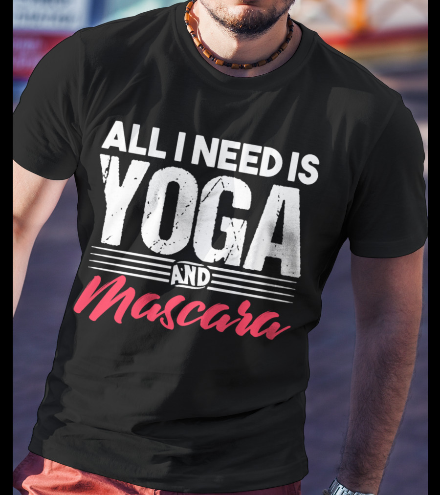All I Need Is Yoga And Mascara T-Shirt