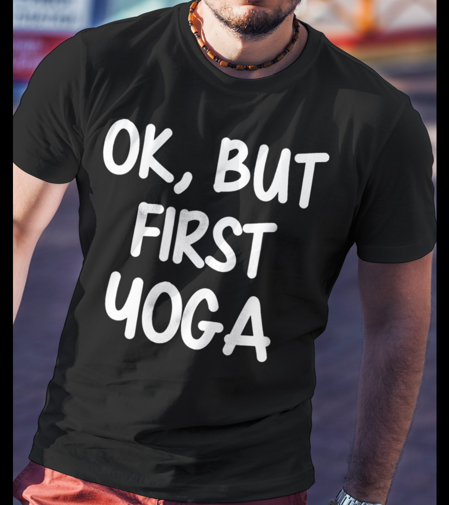 OK But First Yoga T-Shirt