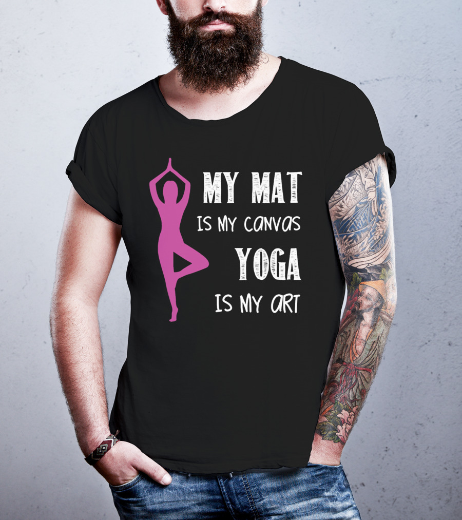 My Mat Is My Canvas Yoga Is My T-Shirt