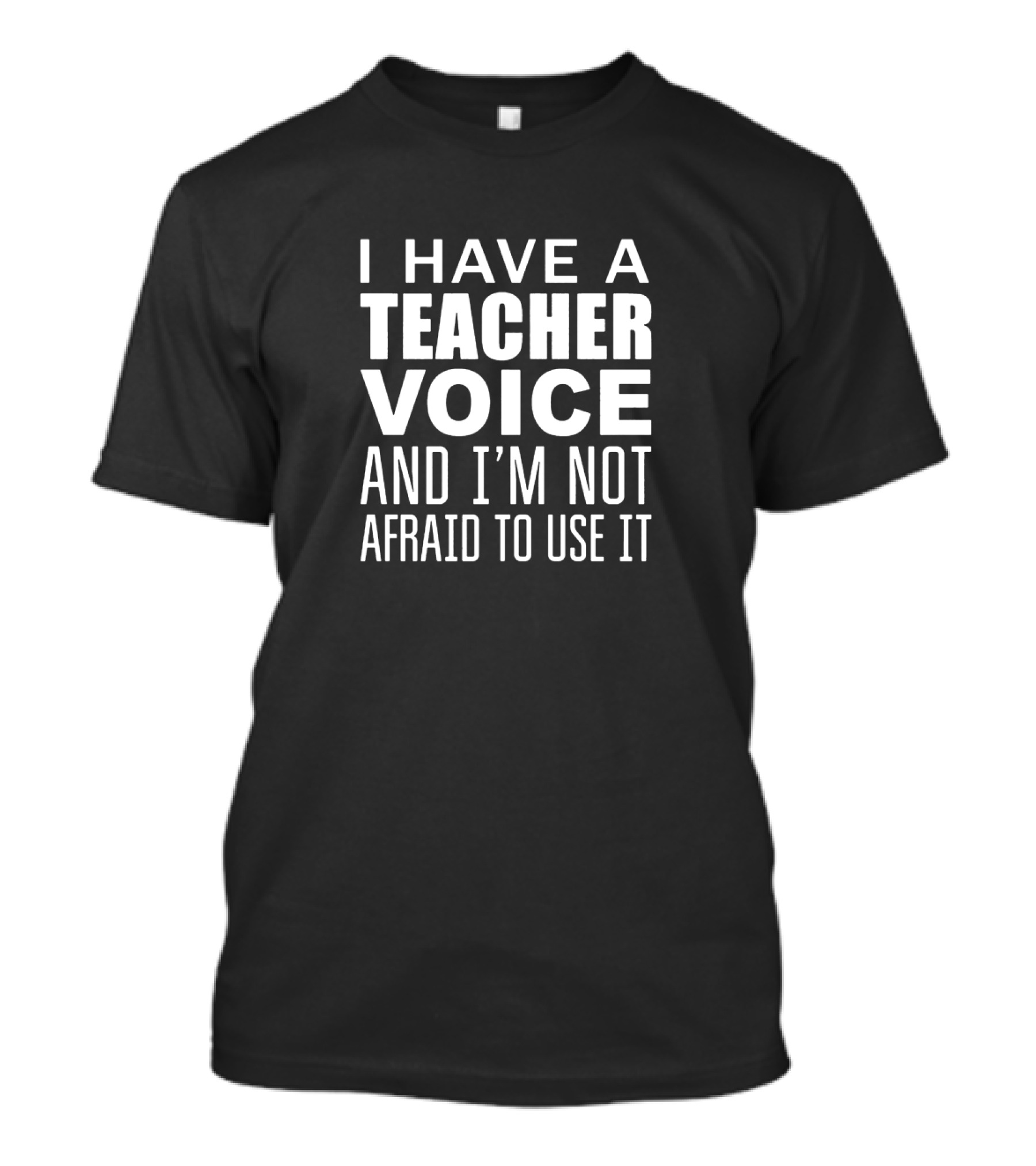 I Have A Teacher Voice And I'm Not Afraid To Use It T-Shirt