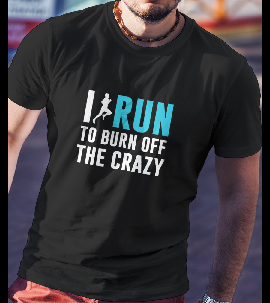 I Run To Burn Off The Crazy Running Motivational T-Shirt