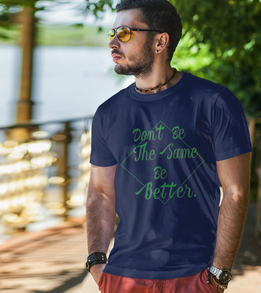 Don't Be The Same Be Better T-Shirt
