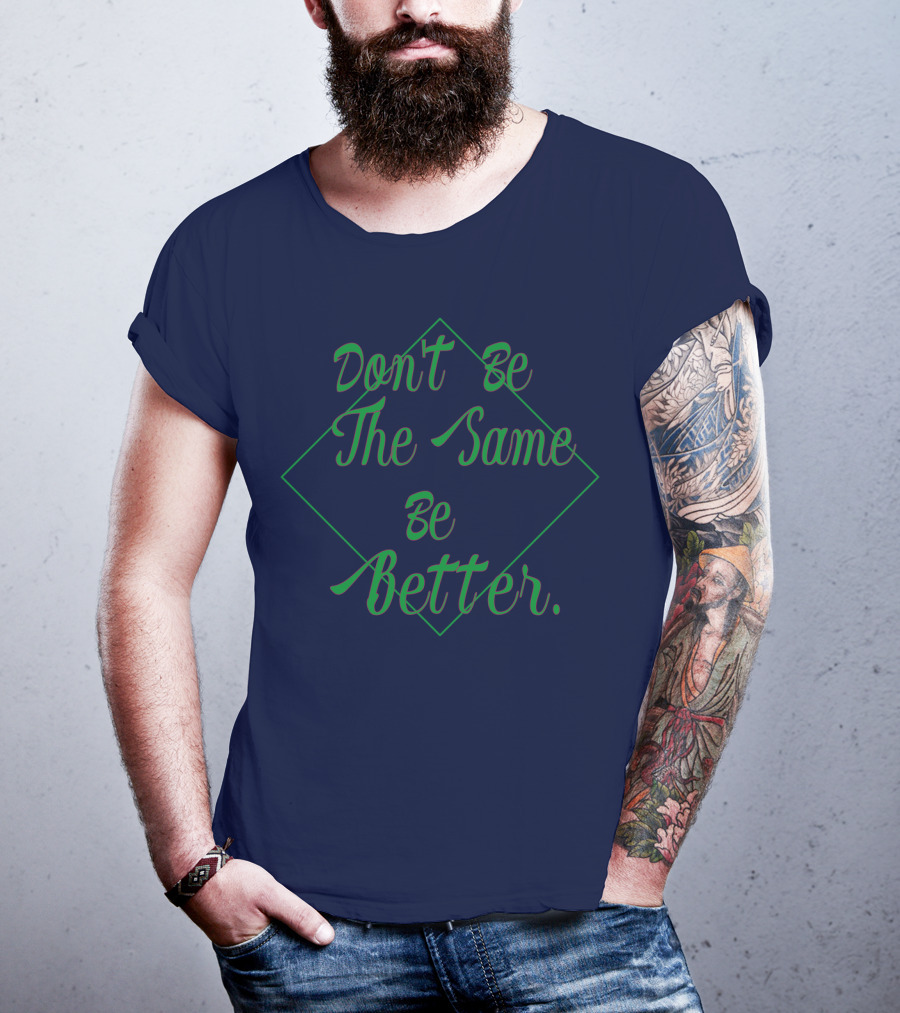 Don't Be The Same Be Better T-Shirt