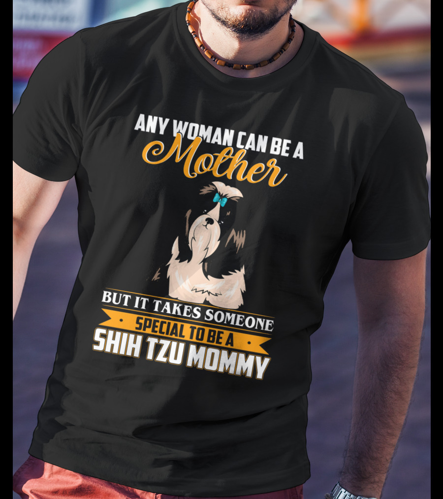 Any Woman Can Be A Mother But It Takes Someone Special To Be A Shih Tzu Mommy T-Shirt
